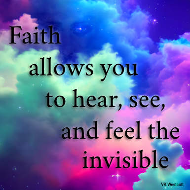 Faith allows you to hear, see and feel the invisible - VK Westcott